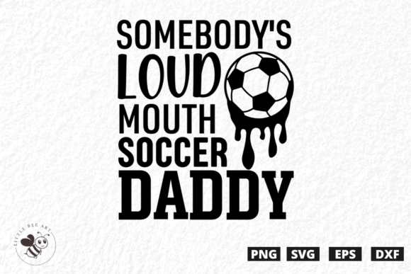 Somebody’s Loud Mouth Soccer Daddy SVG: A Bold Graphic for T-Shirt Designs